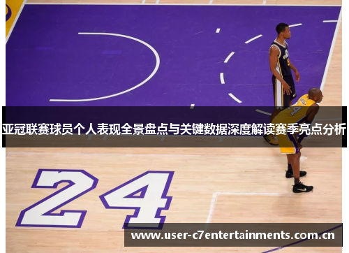 亚冠联赛球员个人表现全景盘点与关键数据深度解读赛季亮点分析